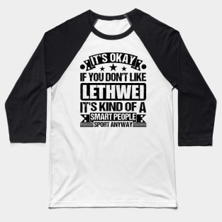 Lethwei Lover It's Okay If You Don't Like Lethwei It's Kind Of A Smart People Sports Anyway Baseball T-Shirt